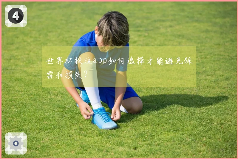 世界杯投注app如何选择才能避免踩雷和损失？